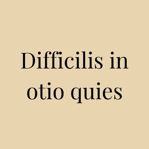 Difficilis in otio quies Significato e traduzione