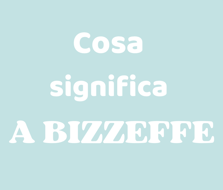 cosa vuol dire a bizzeffe