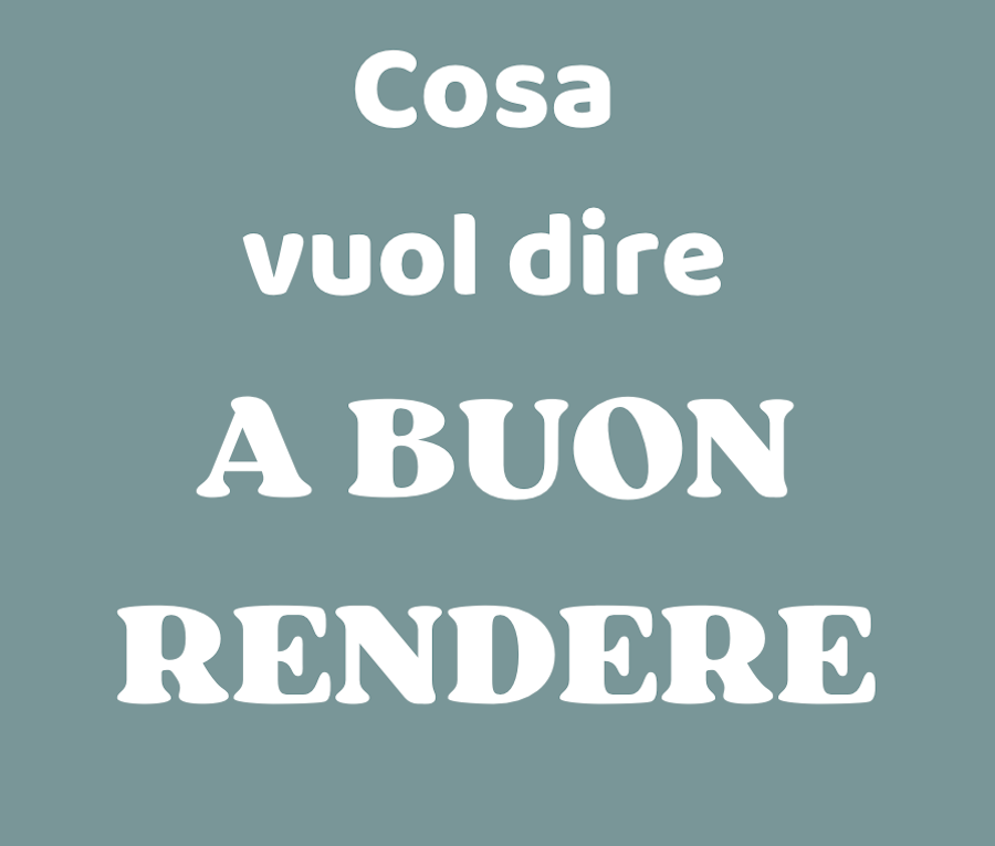 A buon rendere! - Significato